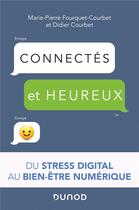 Couverture du livre « Connectés et heureux ! du stress digital au bien-être numérique ; reprenons le contrôle de nos écrans » de Didier Courbet et Marie-Pierre Fourquet aux éditions Dunod