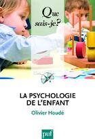Couverture du livre « La psychologie de l'enfant (4e ed) qsj 369 » de Olivier Houde aux éditions Que Sais-je ?