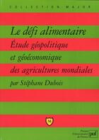 Couverture du livre « Défi alimentaire ; étude géopolitique et géoéconomique des agricultures mondiales » de Stephane Dubois aux éditions Belin Education