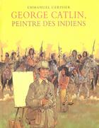 Couverture du livre « George catlin - peintre des indiens » de Emmanuel Cerisier aux éditions Ecole Des Loisirs