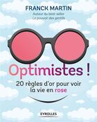 Couverture du livre « Optimistes ! 20 règles d'or pour voir la vie en rose » de Franck Martin aux éditions Eyrolles