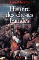 Couverture du livre « Histoire des choses banales ; naissance de la consommation XVII-XIX siècle » de Daniel Roche aux éditions Fayard