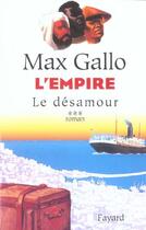 Couverture du livre « L'Empire, tome 3 : Le désamour » de Max Gallo aux éditions Fayard