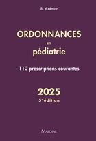 Couverture du livre « Ordonnances en pédiatrie : 110 prescriptions courantes (édition 2025) » de Benjamin Azemar aux éditions Maloine