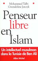 Couverture du livre « Penseur libre en Islam ; un intellectuel musulman dans la Tunisie de Ben Ali » de Mohammed Talbi et Gwendoline Jarczyk aux éditions Albin Michel