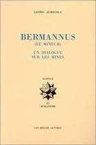 Couverture du livre « Bermannus (Le mineur). (Le) : Un dialogue sur les mines. » de Agricola Georg aux éditions Belles Lettres