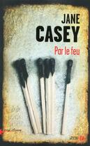 Couverture du livre « Par le feu » de Jane Casey aux éditions Presses De La Cite