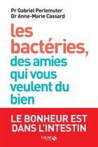Couverture du livre « Les bactéries, des amies qui vous veulent du bien » de Gabriel Perlemuter et Anne-Marie Cassard aux éditions Solar