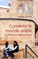 Couverture du livre « Convertir le monde arabe ; l'offensive évangélique » de Fatiha Kaoues aux éditions Cnrs