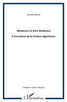 Couverture du livre « Messali avant Messali ; l'invention de la nation algérienne » de Jacques Simon aux éditions L'harmattan