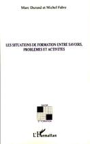 Couverture du livre « Situations de formation entre savoirs, problèmes et activités » de Michel Fabre et Marc Durand aux éditions Editions L'harmattan