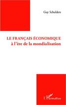 Couverture du livre « Le français économique à l'ère de la mondialisation » de Guy Schulders aux éditions Editions L'harmattan