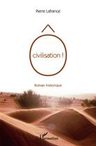 Couverture du livre « Ô civilisation ! » de Pierre Lafrance aux éditions L'harmattan