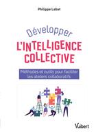 Couverture du livre « Développer l'intelligence collective ; méthodes et outils pour faciliter les ateliers collaboratifs » de Philippe Labat aux éditions Vuibert