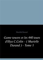 Couverture du livre « Game towers et les 440 tours d'Illya C. Colin ; Murielle Durand t.1 » de Murielle Durand aux éditions Books On Demand