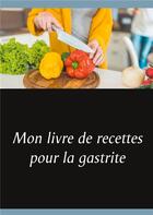 Couverture du livre « Mon livre de recettes pour la gastrite » de Cedric Menard aux éditions Books On Demand