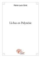 Couverture du livre « La bas en polynesie » de Marie-Luce Girot aux éditions Edilivre