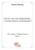 Couverture du livre « T'as vu ma vie parkinson... * a nous deux..camarade !! - * et sa copine : madame cancer ! tome 1 » de Maurice Delensay aux éditions Edilivre