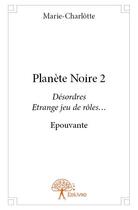 Couverture du livre « Planète Noire 2 ; désordres, étrange jeu de rôles... » de Marie-Charlotte aux éditions Edilivre