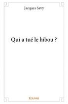 Couverture du livre « Qui a tué le hibou ? » de Jacques Savy aux éditions Edilivre