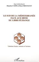 Couverture du livre « Le sud de la meditérranée face aux défis du libre-échange » de Henri Regnault et Maurice Catin aux éditions Editions L'harmattan