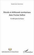 Couverture du livre « Pétrole et différends territoriaux dans l'océan Indien ; un défi pour la France » de Soula Said-Souffou aux éditions L'harmattan