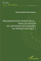 Couverture du livre « Reglementation prudentielle : frein ou moteur de l'efficience des banques en Afrique centrale ? » de Simon Yannick Fouda Ekobena aux éditions L'harmattan