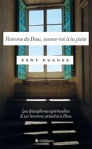 Couverture du livre « Homme de Dieu, exerce-toi à la piété ; les disciplines spirituelles d'un homme attaché à Dieu » de Kent Hughes aux éditions Blf Europe