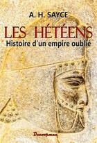 Couverture du livre « Les Hétéens ; Histoire d'un empire oublié » de Archibald-Henry Sayce aux éditions Decoopman