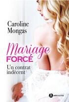 Couverture du livre « Mariage forcé ; un contrat indécent » de Caroline Mongas aux éditions Editions Addictives