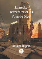 Couverture du livre « La petite secrétaire et les fous de dieu » de Antoine Duport aux éditions Le Lys Bleu