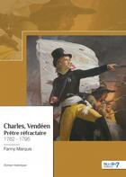 Couverture du livre « Charles, Vendéen : prêtre réfractaire : 1762 - 1795 » de Fanny Marquis aux éditions Nombre 7