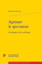 Couverture du livre « Agresser le spectateur : généalogie d'une politique » de Johanna Krawczyk aux éditions Classiques Garnier