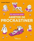 Couverture du livre « 50 exercices pour arrêter de procrastiner » de Jacques Regard aux éditions Eyrolles