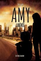 Couverture du livre « Amy Libérée » de Eve Alpi aux éditions Editions Shadow