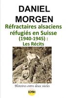 Couverture du livre « Réfractaires alsaciens réfugiés en Suisse (1940-1945) : Les récits » de Daniel Morgen aux éditions Edbh