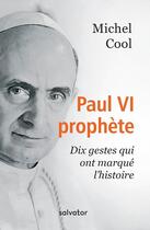 Couverture du livre « Paul VI prophète ; dix gestes qui ont marqué l'histoire » de Michel Cool aux éditions Salvator