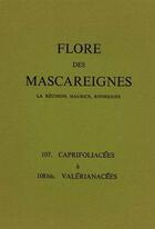 Couverture du livre « Flore des mascareignes 107 - la reunion, maurice, rodrigues. 107 caprifoliacees a 108 bis valerianac » de  aux éditions Ird