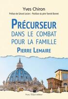 Couverture du livre « Précurseur dans le combat pour la famille ; Pierre Lemaire » de Yves Chiron aux éditions Tequi