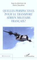 Couverture du livre « Quelles perspectives pour le transport aerien militaire francais ? » de Pierre Pascallon aux éditions L'harmattan