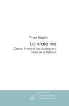 Couverture du livre « La vraie vie ; carnet intime d'un adolescent français à Djibouti » de Yvan Ziegler aux éditions Le Manuscrit