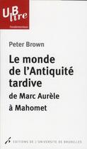 Couverture du livre « Le monde de l antiquite tardive de marc aurele mahomet traduction de christine m » de Peter Brown aux éditions Universite De Bruxelles