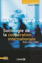 Couverture du livre « Sociologie de la coopération internationale ; acteurs, enjeux et débats » de Gautier Pirotte aux éditions De Boeck Superieur