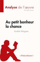 Couverture du livre « Au petit bonheur la chance d'Aurélie Valognes, analyse de l'oeuvre : résumé complet » de Kelly Carrein aux éditions Lepetitlitteraire.fr