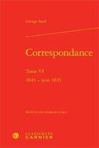 Couverture du livre « Correspondance tome 6 ; 1843-juin 1845 » de George Sand aux éditions Classiques Garnier