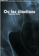 Couverture du livre « Ou les élections » de Rilos/Beatrice aux éditions Publie.net