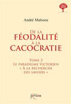 Couverture du livre « De la féodalité à la cacocratie t.3 ; le paradigme victorien 