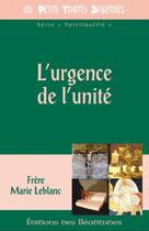 Couverture du livre « L'urgence de l'unité » de Leblanc Fr Marie aux éditions Des Beatitudes