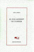 Couverture du livre « Je, d'un accident ou d'amour » de Loic Demey aux éditions Cheyne