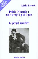 Couverture du livre « Pablo Neruda Une Utopie Poetique T.1 ; Le Projet Nerudien » de Alain Sicard aux éditions Messene